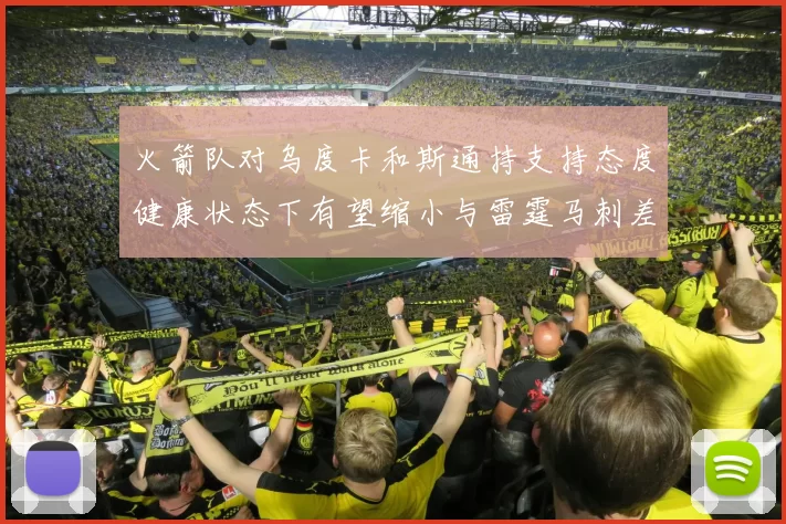 火箭队对乌度卡和斯通持支持态度健康状态下有望缩小与雷霆马刺差距